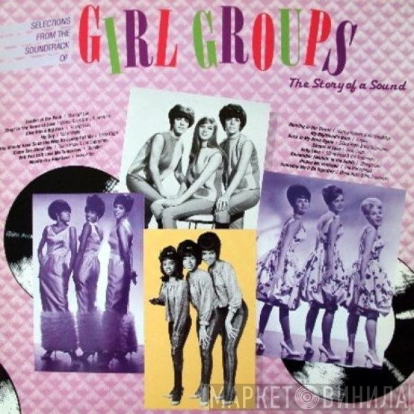  - Selections From The Soundtrack Of "Girl Groups: The Story Of A Sound"