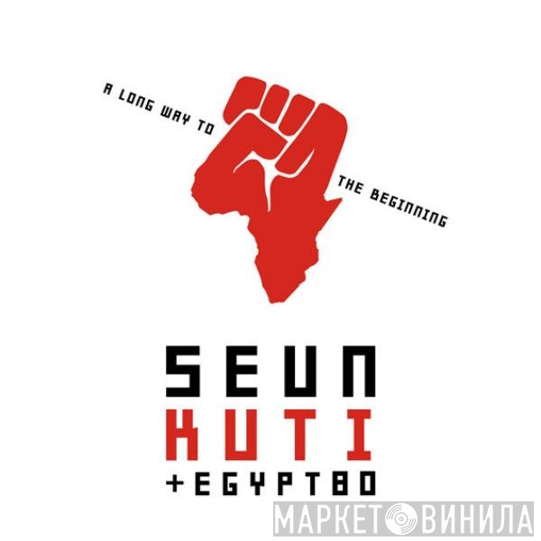 Seun Kuti + Egypt 80  - A Long Way To The Beginning