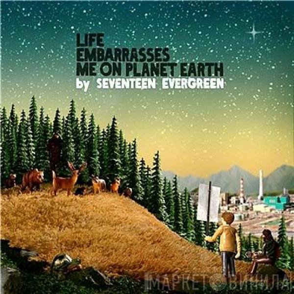 Seventeen Evergreen - Life Embarrasses Me On Planet Earth
