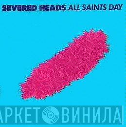 Severed Heads  - All Saints Day