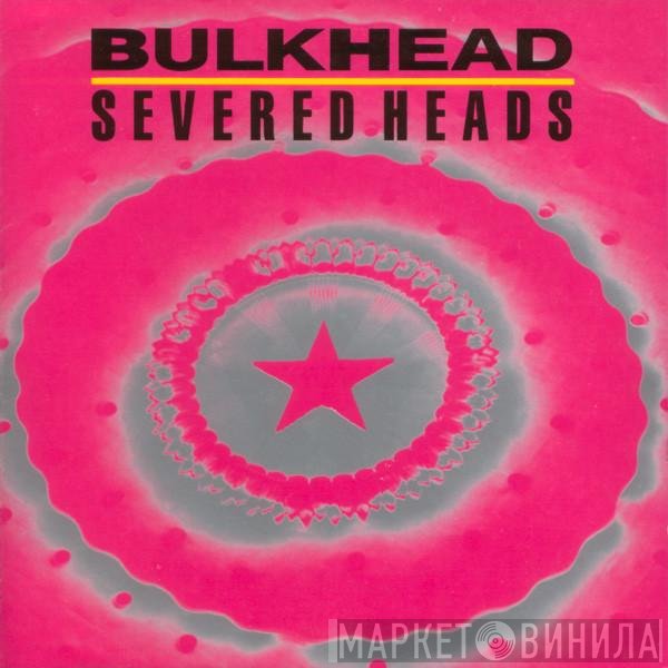 Severed Heads  - Bulkhead