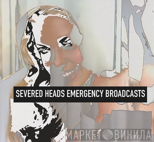 Severed Heads - Emergency Broadcasts