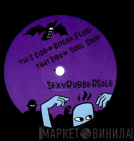 Sexyrubbersole - Break Fluid / Soul Soup