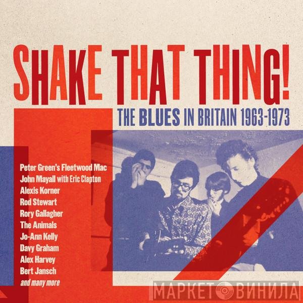  - Shake That Thing! The Blues In Britain 1963-1973
