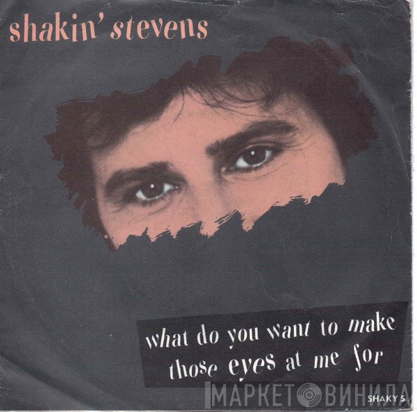 Shakin' Stevens - What Do You Want To Make Those Eyes At Me For