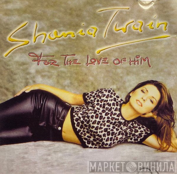 Shania Twain  - For The Love Of Him