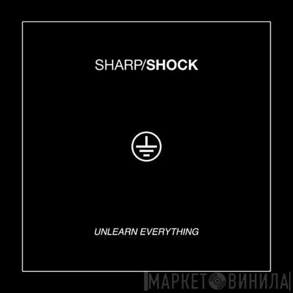 Sharp/Shock  - Unlearn Everything