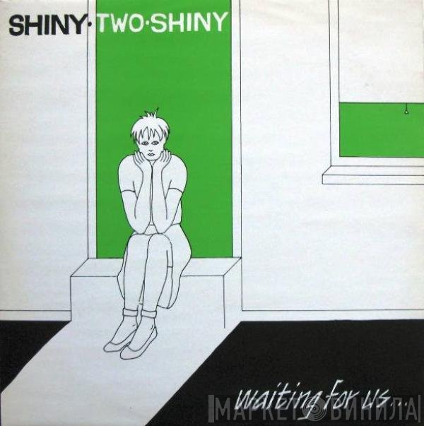 Shiny Two Shiny - Waiting For Us
