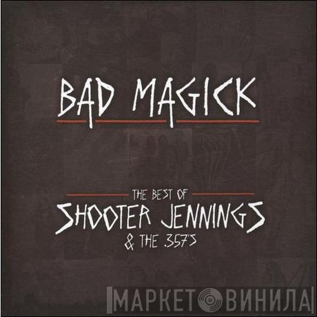 Shooter Jennings And The .357's - Bad Magick (The Best Of Shooter Jennings And The .357's)