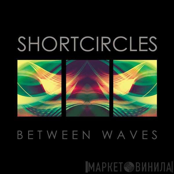 Shortcircles - Between Waves
