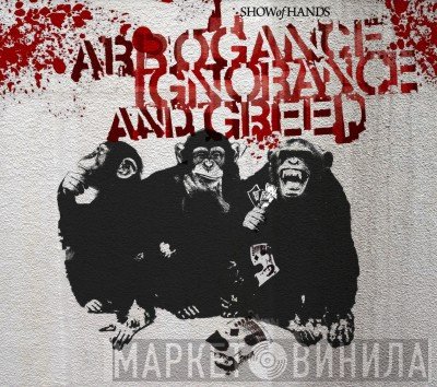 Show Of Hands  - Arrogance Ignorance And Greed