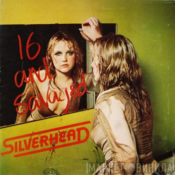 Silverhead - 16 And Savaged
