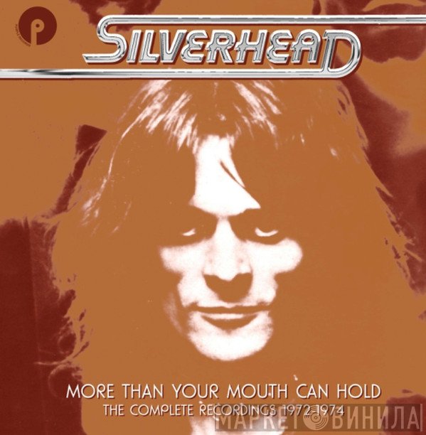 Silverhead - More Than Your Mouth Can Hold (The Complete Recordings 1972-1974)