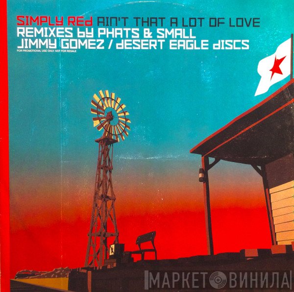 Simply Red - Ain't That A Lot Of Love (Remixes By Phats &amp; Small / Jimmy Gomez / Desert Eagle Discs)