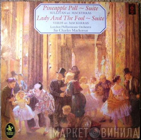 Sir Arthur Sullivan, Giuseppe Verdi, Sir Charles Mackerras, The London Philharmonic Orchestra - Pineapple Poll / Lady And The Fool