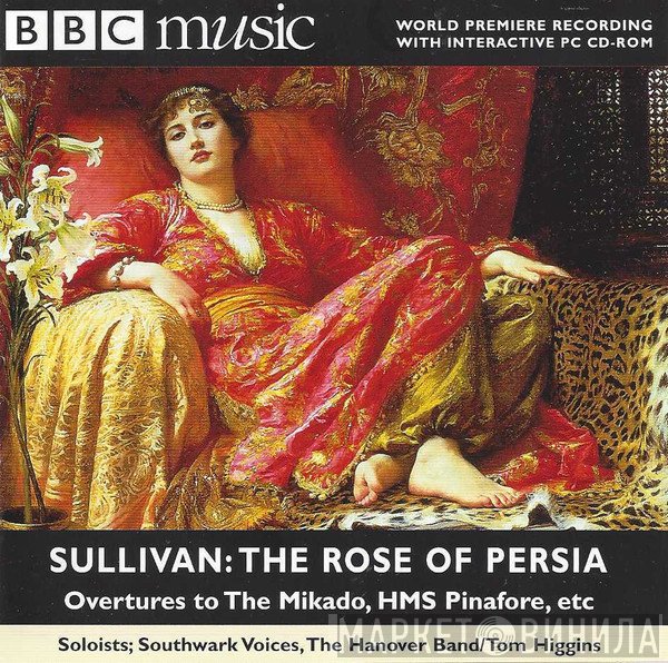 Sir Arthur Sullivan, Hanover Band, Southwark Voices, Tom Higgins  - The Rose Of Persia / Overtures to The Mikado, HMS Pinafore, Etc.