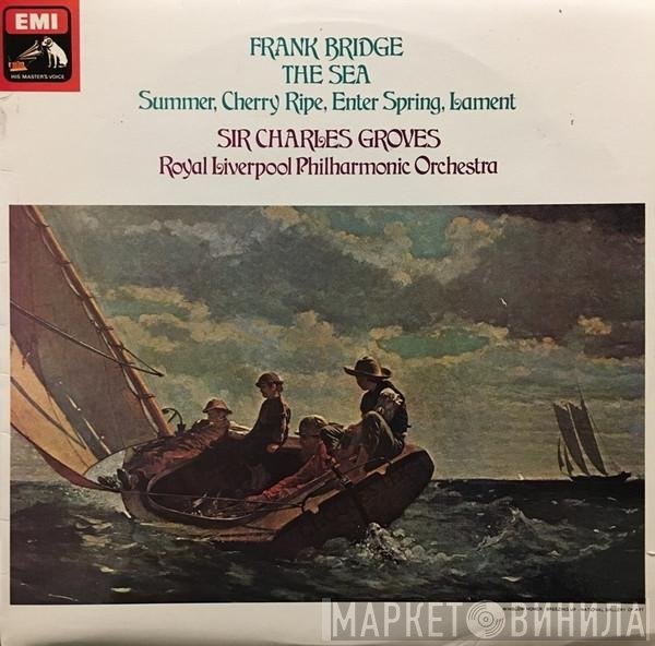 Sir Charles Groves, Frank Bridge, Royal Liverpool Philharmonic Orchestra - The Sea / Summer / Cherry Ripe / Enter Spring / Lament