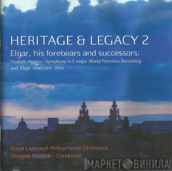 Sir Edward Elgar, Arthur Bliss, Royal Liverpool Philharmonic Orchestra, Douglas Bostock, Hamish MacCunn, Frederic Austin - Heritage & Legacy 2. Elgar, His Forebears And Successors: Frederic Austin - Symphony In E Major (World Premiere Recording) And Elgar, MacCunn, Bliss