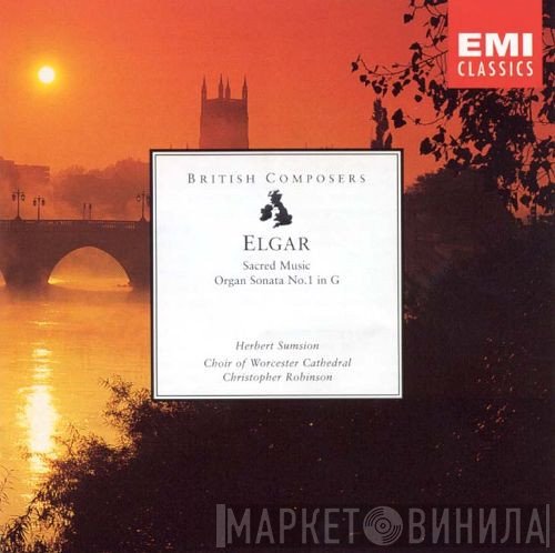 Sir Edward Elgar, Choir Of Worcester Cathedral, Christopher Robinson, Herbert Sumsion - Sacred Music • Organ Sonata No.1 In G