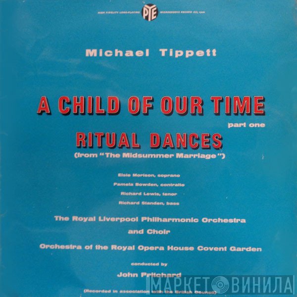 Sir Michael Tippett - Elsie Morison / Pamela Bowden / Richard Lewis  / Richard Standen With Royal Liverpool Philharmonic Orchestra And Royal Liverpool Philharmonic Choir / Orchestra Of The Royal Opera House, Covent Garden Conducted By John Pritchard  - A Child Of Our Time - Part One / Ritual Dances