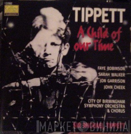 Sir Michael Tippett, Faye Robinson, Sarah Walker , Jon Garrison, John Cheek, City Of Birmingham Symphony Orchestra, City Of Birmingham Symphony Orchestra Chorus - A Child Of Our Time
