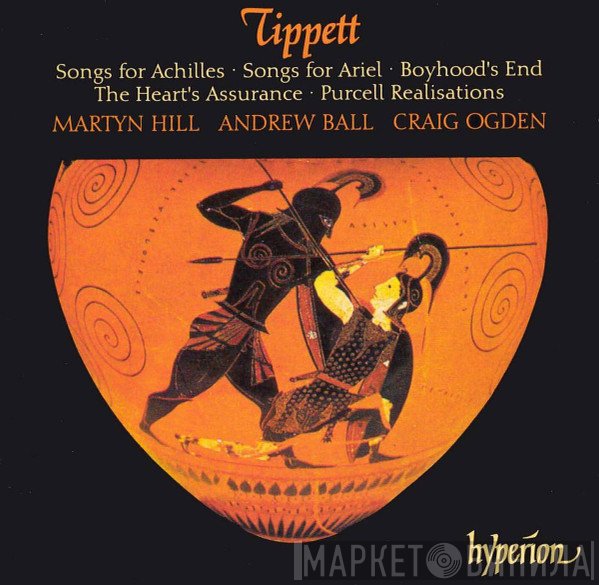 Sir Michael Tippett, Martyn Hill, Andrew Ball, Craig Ogden - Songs For Achilles · Songs For Ariel · Boyhood's End · The Heart's Assurance · Purcell Realisations