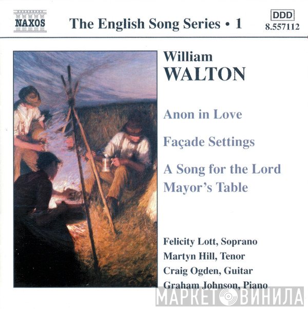 Sir William Walton, Martyn Hill, Felicity Lott, Graham Johnson , Craig Ogden - Anon In Love  • Façade Settings • A Song For The Lord Mayor's Table
