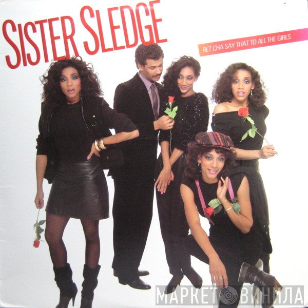 Sister Sledge  - Bet Cha Say That To All The Girls