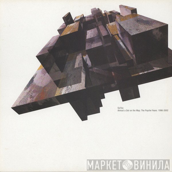 Sixtoo - Almost A Dot On The Map: The Psyche Years. 1996-2002