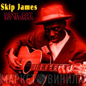 Skip James  - Devil Got My Woman