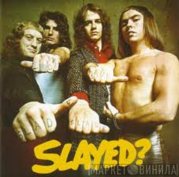 Slade  - Slayed?