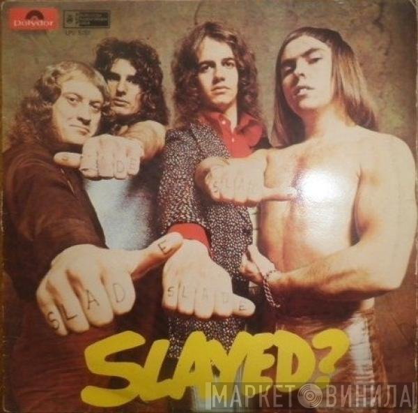 Slade  - Slayed?