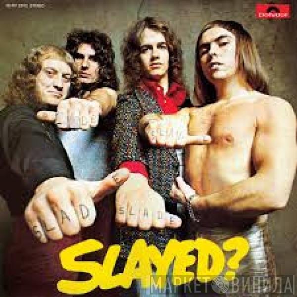 Slade  - Slayed?
