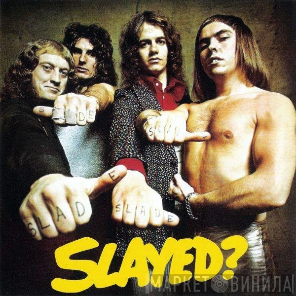 Slade  - Slayed?