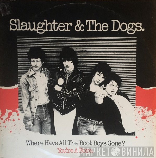 Slaughter And The Dogs - Where Have All The Boot Boys Gone? / You're A Bore