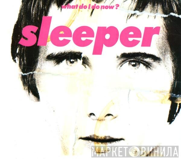 Sleeper  - What Do I Do Now?