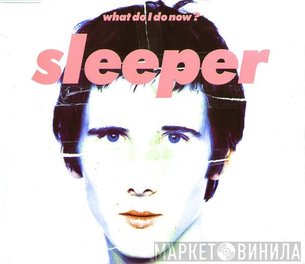 Sleeper  - What Do I Do Now?