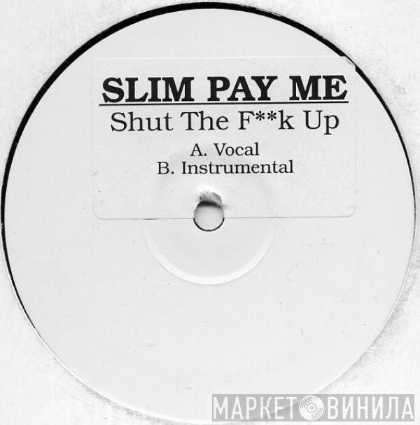 Slim Pay Me - Shut The F**k Up