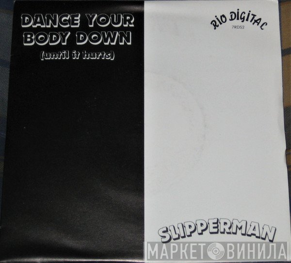 Slipperman - Dance Your Body Down (Until It Hurts)