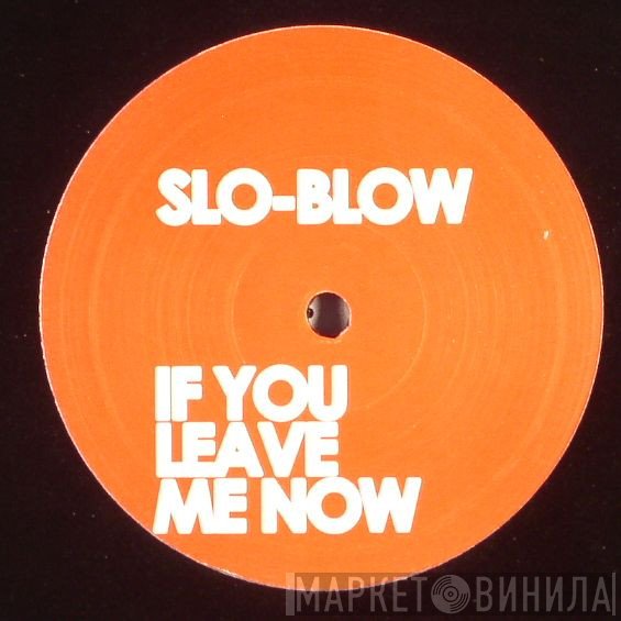 Slo Blow - If You Leave Me Now