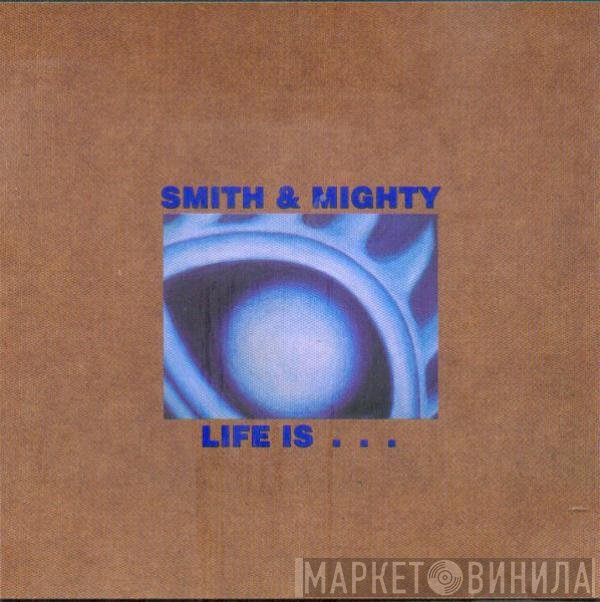 Smith & Mighty  - Life Is...