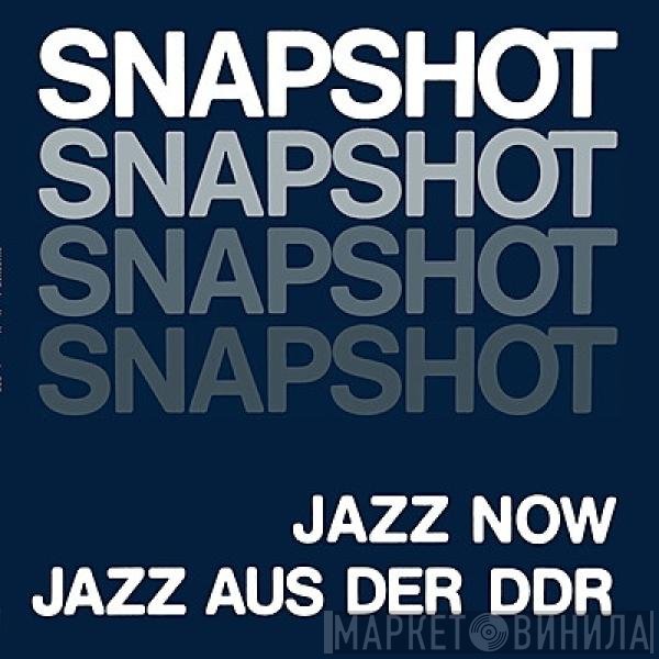  - Snapshot - Jazz Now - Jazz Aus Der DDR