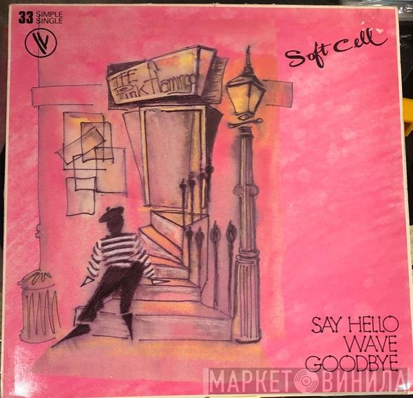 Soft Cell  - Say Hello, Wave Goodbye