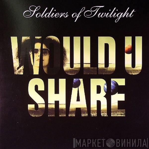 Soldiers Of Twilight - Would U Share