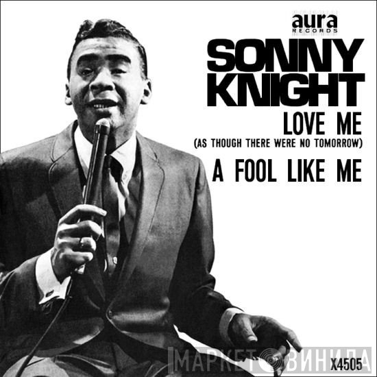 Sonny Knight - Love Me As Though There Were No Tomorrow / A Fool Like Me