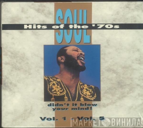  - Soul Hits Of The '70s - Didn't It Blow Your Mind Vol. 1 - Vol. 5