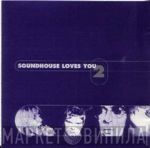  - Soundhouse Loves You 2