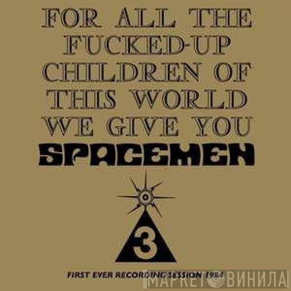 Spacemen 3 - For All The Fucked-Up Children Of This World We Give You Spacemen 3 (First Ever Recording Session, 1984)