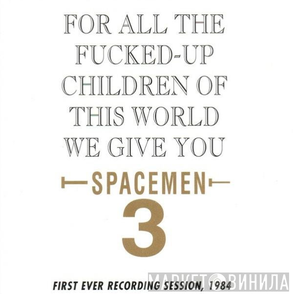 Spacemen 3 - For All The Fucked-Up Children Of This World We Give You Spacemen 3