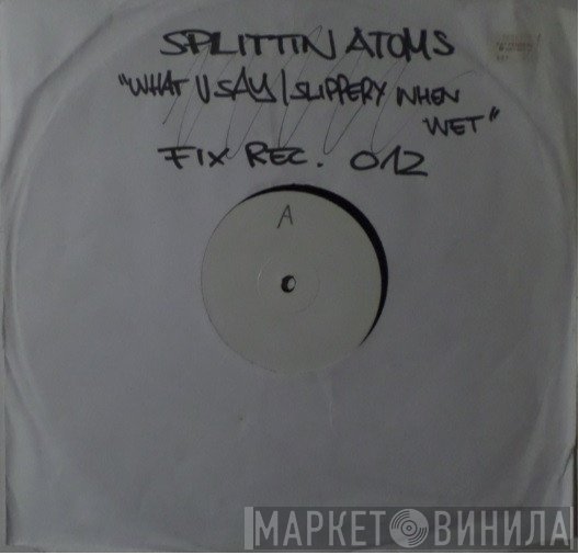 Splittin' Atoms - Wot U Say / Slippery When Wet